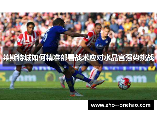 莱斯特城如何精准部署战术应对水晶宫强势挑战