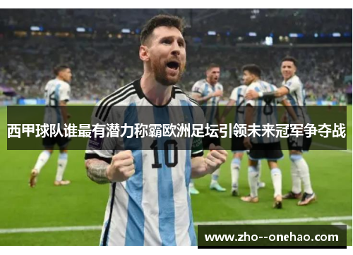 西甲球队谁最有潜力称霸欧洲足坛引领未来冠军争夺战